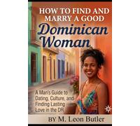 How to Find and Marry a Good Dominican Woman: A man's guide to dating , culture, and finding lasting love in the DR