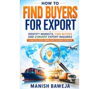 How to Find Buyers for Export: Identify Markets, Find Buyers and Convert Export Inquiries (Export Mastery Series)