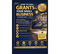 HOW TO FIND GRANTS FOR YOUR SMALL BUSINESS: A Real-World Guide to Finding Grants for Your Small Business