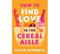 How to Find Love in the Cereal Aisle: A Friends to Lovers Romcom from the Author of Call It What You Want (Cosmo Reads)