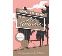 How to Find Old Los Angeles: A Guide to the Usual and Unusual