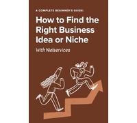 How to Find the Right Business Idea or Niche: A Complete Beginner's Guide: (Starting an Online Business)