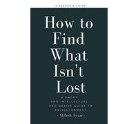 How to Find What Isn't Lost: A Short, Pro-Intellectual, Pro-Desire Guide to Enlightenment