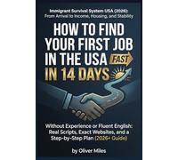 How to Find Your First Job in the USA in 14 Days Without Experience or Fluent English: Real Scripts, Exact Websites, and a Step-by-Step Plan (2026+ ... Arrival to Income, Housing, and Stability)