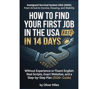 How to Find Your First Job in the USA in 14 Days Without Experience or Fluent English: Real Scripts, Exact Websites, and a Step-by-Step Plan (2026+ ... Arrival to Income, Housing, and Stability)