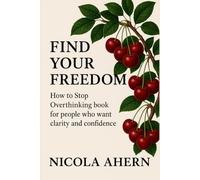 How To Find Your Freedom, How To Stop Overthinking Book: For People Who Want Clarity and Confidence (Emotional healing with humor for overthinkers who want confidence and peace)