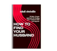 HOW TO FIND YOUR HUSBAND: 25 Best, Proven approach for finding your husband 2025 and beyond.