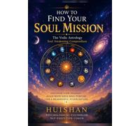How to Find Your Soul Mission: The Vedic Astrology Soul Awakening Compendium (Inner Compass: A Spiritual Self-Discovery Series)