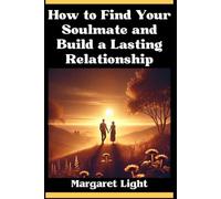 How to Find Your Soulmate and Build a Lasting Relationship.: Practical guidance to help you meet your soulmate and create lasting, meaningful love.