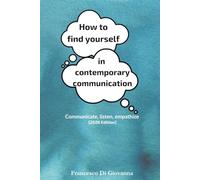 How to find yourself in contemporary communication: Communicate, listen, empathize (2026 Edition)