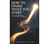 How to Finish What You Start: Why You Stop Midway and How to Complete What Matters (The Reality of Discipline)