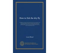 How to fish the dry fly: describing the latest up-to-date necessary tackle, its cost, and where to get it and the proper method of using it. A ... the bottom upwards in place of worms if...