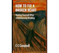 How To Fix A Broken Heart: Healing Yourself After A Relationship Breakup