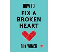 How to Fix a Broken Heart (Ted Books): Guy Winch