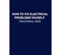 HOW TO FIX ELECTRICAL PROBLEMS YOURSELF: PRACTICAL GUID