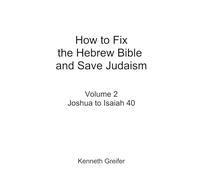 How to Fix the Hebrew Bible and Save Judaism, Volume 2: Joshua to Isaiah 40