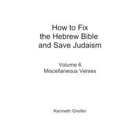How to Fix the Hebrew Bible and Save Judaism, Volume 6: Miscellaneous Verses