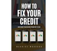 How To Fix Your Credit: And Raise Your Score From 300 To 850 (Financial Freedom)
