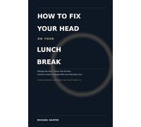 How to Fix Your Head on Your Lunch Break.: Manage Burnout, Stress and Anxiety Practical Tools for People Who Are Definitely Fine. For Busy Professionals Who Haven't made time for Therapy yet.