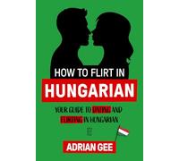 How to Flirt in Hungarian: Your Guide to Dating and Flirting in Hungarian