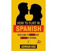 How to Flirt in Spanish: Your Guide to Dating and Flirting in Spanish