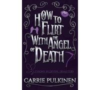 How to Flirt With the Angel of Death: A Sinfully Funny Paranormal Romantic Comedy: 2 (Lessons in Divine Disasters)