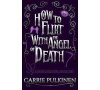 How to Flirt With the Angel of Death: A Sinfully Funny Paranormal Romantic Comedy (Lessons in Divine Disasters)