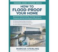 How to Flood-Proof Your Home: Basement Waterproofing, Drainage Systems, Temporary Barriers & Emergency Preparedness