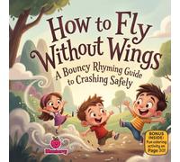 How to Fly Without Wings: A Funny Rhyming Picture Book About Bouncy Rhyming Guide to Crashing Safely