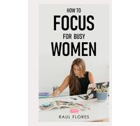 How to Focus for Busy Women: Practical Tips for Enhancing Focus and Reducing Stress