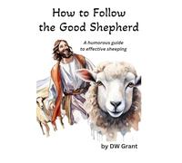 How to Follow the Good Shepherd: A humorous guide to effective sheeping (Spiritual Howtos)