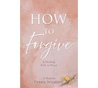 How to Forgive: A Healing Path to Peace