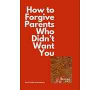 How to Forgive Parents Who Didn't Want You: a quiet guide to forgiveness without reconciliation, and peace without permission