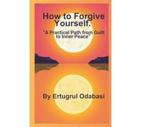 How to Forgive Yourself: “A Practical Path from Guilt to Inner Peace.”