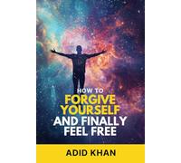 How to Forgive Yourself and Finally Feel Free