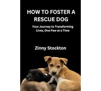 HOW TO FOSTER A RESCUE DOG: Your Journey to Transforming Lives, One Paw at a Time