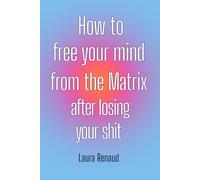 How to Free your Mind from the Matrix after losing your shit