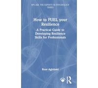 How to FUEL your Resilience: A Practical Guide to Developing Resilience Skills for Professionals (BPS Ask The Experts in Psychology Series)