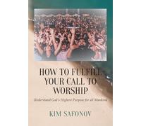 How to Fulfill Your Call to Worship: Understand God's Highest Purpose for all Mankind