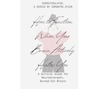 How to Function When Your Brain Actively Hates You: A Survival Guide for Neurodivergent, Burned-Out Brains (Overstimulated.)