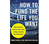 How to Fund the Life You Want: What Everyone Needs to Know About Savings, Pensions and Investments
