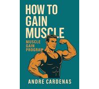 HOW TO GAIN MUSCLE: MUSCLE GAIN PROGRAM