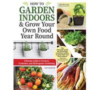 How to Garden Indoors & Grow Your Own Food Year Round: Ultimate Guide to Vertical & Hydroponic Gardening