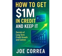 How to Get $1M in Credit and Keep It: Secrets of Long-Term Credit Growth and Control: 9 (Credit to Capital)