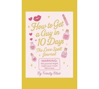 How To Get a Guy in 10 Days: The Love Spell Journal