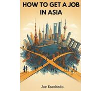 How To Get A Job In Asia: Proven Networking and Job Hunting Strategies to Land Internships and Jobs