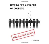 How To Get a Job Out of College: The Badass Guide