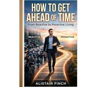 How to Get Ahead of Time: From Reactive to Proactive Living