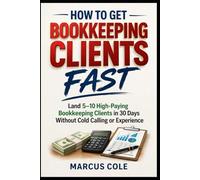 How to Get Bookkeeping Clients Fast: Land 5-10 High-Paying Bookkeeping Clients in 30 Days Without Cold Calling or Experience: 3 (BOOKED & PROFITABLE Bookkeeping)
