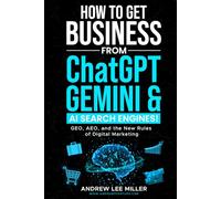 How to Get Business from ChatGPT, Gemini & AI Search Engines!: GEO, AEO, and the New Rules of Digital Marketing